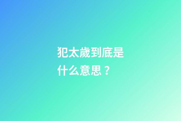 犯太歲到底是什么意思？